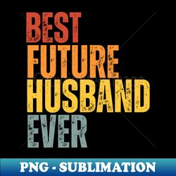 best future husband ever - stylish sublimation digital download - unlock vibrant sublimation designs