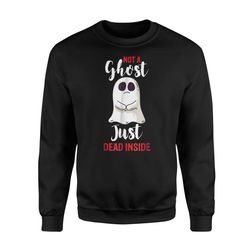 funny halloween not a ghost just dead inside halloween sweatshirt