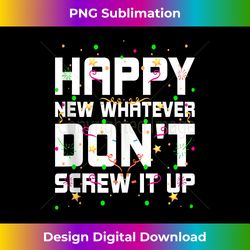 happy new whatever dont screw it up funny happy new year tank t - innovative png sublimation design - elevate your style with intricate details