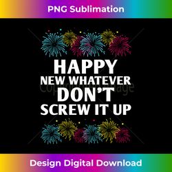 happy new whatever dont screw it up funny happy new year long sl - minimalist sublimation digital file - animate your creative concepts