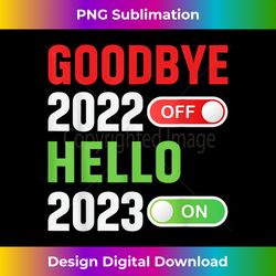 goodbye 2022 hello 2023 happy new year 2023 new year's - artisanal sublimation png file - animate your creative concepts