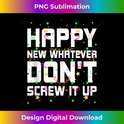 happy new whatever dont screw it up funny happy new year tank t - urban sublimation png design - rapidly innovate your artistic vision
