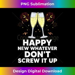 happy new whatever dont screw it up funny happy new year tank t - classic sublimation png file - pioneer new aesthetic frontiers