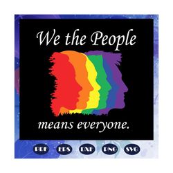 we the people means everyone, rainbow svg, lgbt svg, gay pride svg, girl gift, gift for girl,gay gift, gift for girl, lg