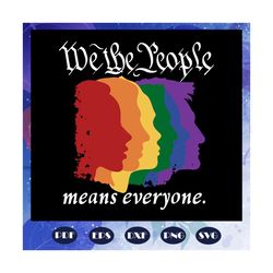 we the people means everyone svg, lgbt pride svg, pride lgbt svg, pride 2020, gay pride svg, lesbian shirt, gay shirt, e