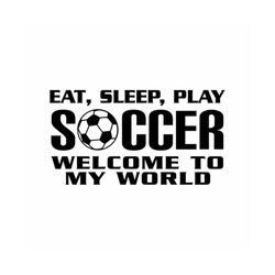 eat, sleep, play soccer instant download 1 vector .eps, svg, & a .png vinyl cutter ready, t-shirt, cnc clipart graphic 0070