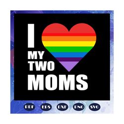 i love my two moms, rainbow svg, leseither way, lesbian gift, lgbt shirt, lgbt pride, gay pride svg, lesbian gifts, gift