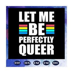 let me be perfectly queer, rainbow svg, leseither way, lesbian gift, lgbt shirt, lgbt pride, gay pride svg, lesbian gift