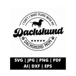 I Can't I Have Plans With My Dachshund Svg Png And Cut Files For Cricut, Dachshund Mom Svg, Dog Mom Svg, Fur Mom Svg, Duchshund Silhouette