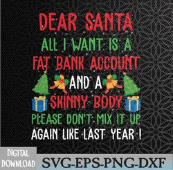 dear santa all i want is a fat bank account and skinny body svg, svg, eps, png, dxf, digital download