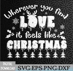 wherever you find love it feels like christmas svg, eps, png, dxf, digital download