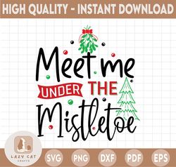 meet me under mistletoe svg, christmas svg, mistletoe svg, holiday svg, merry christmas svg, funny christmas svg, svg fi