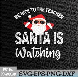 be nice to the teacher santa is watching svg, eps, png, dxf, digital download