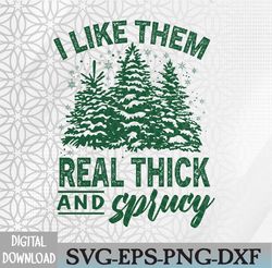 i like them real thick & sprucey funny christmas tree svg, eps, png, dxf, digital download