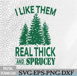 i like them real thick and sprucey funny christmas tree svg, eps, png, dxf, digital download