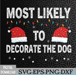 most likely to decorate the dog matching family christmas svg, eps, png, dxf, digital download t