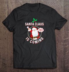 santa claus is coming thats what she said funny christmas tshirt