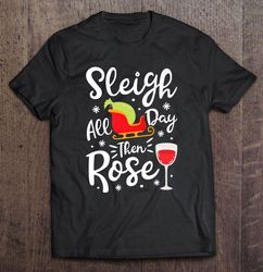 sleigh all day then rose wine drinking christmas gift tshirt