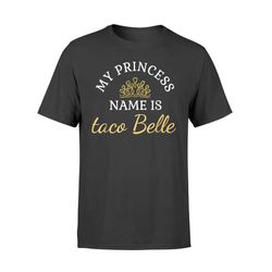 funny my princess name is taco belle funny t shirt