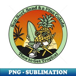 sun surfsand  pina colada time to get tropical surfing - professional sublimation digital download - fashionable and fearless