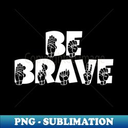 be brave text with sign language black and white design - vintage sublimation png download - unleash your inner rebellion