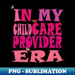 in my childcare provider era - stylish sublimation digital download - stunning sublimation graphics