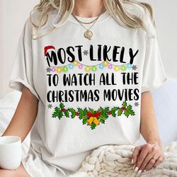 most likely to watch all christmas movies shirt, funny family christmas gift unisex t