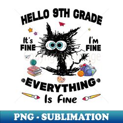 black cat hello 9th grade its fine im fine everything is fine - instant png sublimation download - perfect for sublimation art