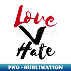 love is greater than hate - professional sublimation digital download - enhance your apparel with stunning detail