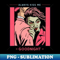 always kiss me goodnight - high-resolution png sublimation file - stunning sublimation graphics