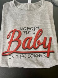 nobody puts baby in the corner shirt