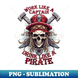 work like a captain drink like a pirate - png transparent digital download file for sublimation - revolutionize your designs