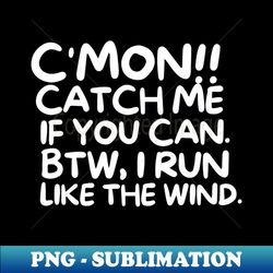 cmon catch me if you can - creative sublimation png download - defying the norms