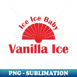 vanilla ice-ice ice baby - professional sublimation digital download - add a festive touch to every day