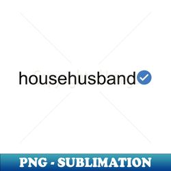 Verified Househusband Black Text - PNG Sublimation Digital Download - Stunning Sublimation Graphics
