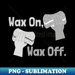 wax on wax off - exclusive png sublimation download - unleash your inner rebellion