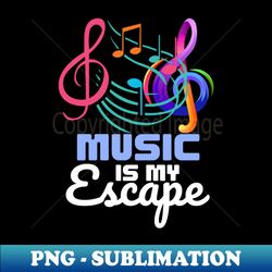 music is my escape - png sublimation digital download - add a festive touch to every day