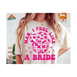 man i feel like a bride cowboy hat svg, lets go girls svg, howdy svg, cowboy hat svg, cowgirl svg, western svg, cowgirl bride shirt