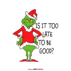 Is It Too Late To Be Good Grinch Santa Vibe SVG Cricut Files