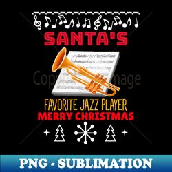 santas favorite jazz player - premium sublimation digital download - create with confidence