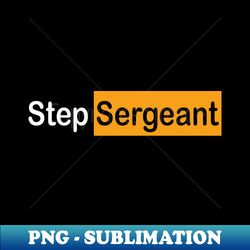 funny step sergeant - modern sublimation png file - vibrant and eye-catching typography