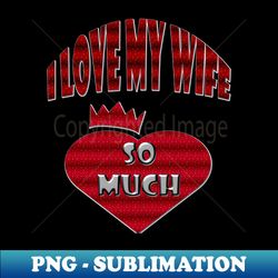 I love my wife - Instant PNG Sublimation Download - Defying the Norms