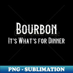 bourbon its whats for dinner - png transparent sublimation file - transform your sublimation creations