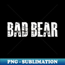 bad bear - sublimation-ready png file - revolutionize your designs