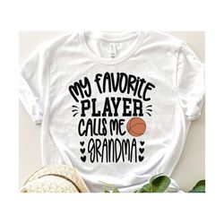 basketball grandma svg, my favorite player calls me grandma svg, game day grandma gift svg basketball grandma shirt svg, love basketball bal