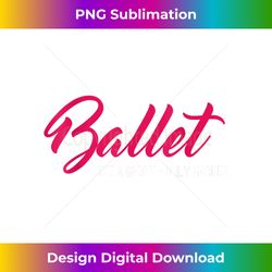 ballet like a sport only harder funny ba - timeless png sublimation download - spark your artistic genius