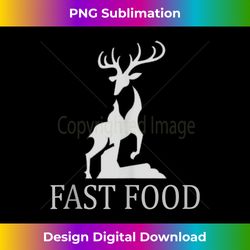Fast Food Deer Hunting T-Shirt Funny Gift For Hunters Tee Tank T - Classic Sublimation PNG File - Spark Your Artistic Genius