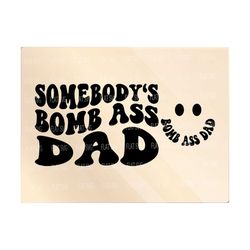 Somebody's Bomb Ass Dad Svg Png, Funny Dad Svg, Fine Ass Dad, Trendy Dad Cut File, Wavy Stacked Svg, For Cutting, Shirt Etc.