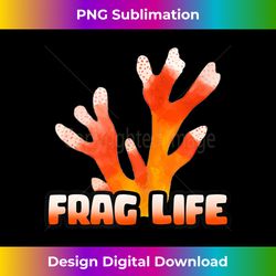 frag life - coral sea reef aquarium fish tank funny aquarist tank t - sleek sublimation png download - crafted for sublimation excellence