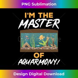 aquarist i'm the master of aquarmony! aquarium fish keeper long sl - edgy sublimation digital file - chic, bold, and uncompromising